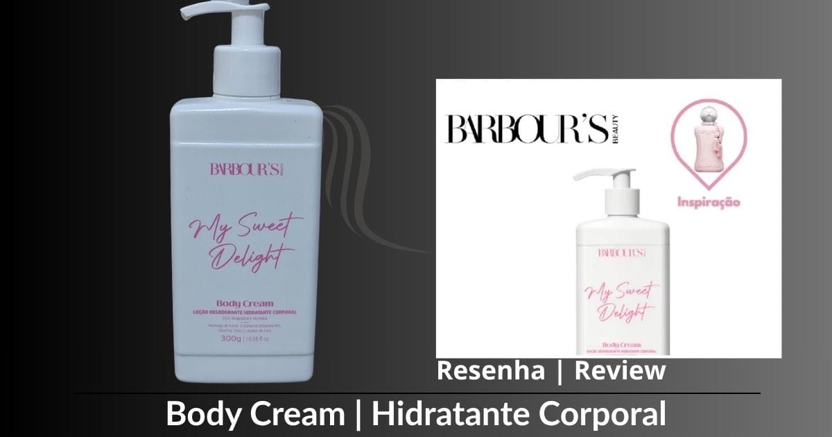 O Body Cream My Sweet Delight da Barbours Beauty Vale a Pena?