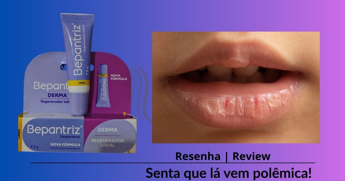 Bepantriz Derma Regenerador Labial — Não compre antes de ler isto!