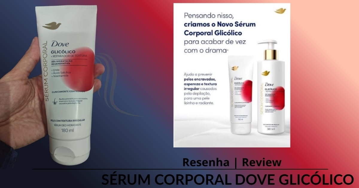 Sérum Corporal Dove Glicólico: O “Milagre” para Foliculite e Queratose Pilar?
